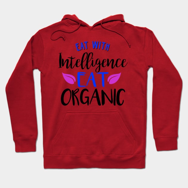 Eat With Intelligence Eat Organic Funnny Hoodie by Lin Watchorn 